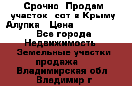 Срочно! Продам участок 5сот в Крыму Алупка › Цена ­ 1 860 000 - Все города Недвижимость » Земельные участки продажа   . Владимирская обл.,Владимир г.
